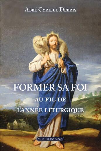 Couverture du livre « Former sa foi au fil de l'année liturgique » de Debris Cyrille aux éditions Via Romana