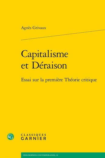 Couverture du livre « Capitalisme et Déraison : Essai sur la première Théorie critique » de Agnes Grivaux aux éditions Classiques Garnier