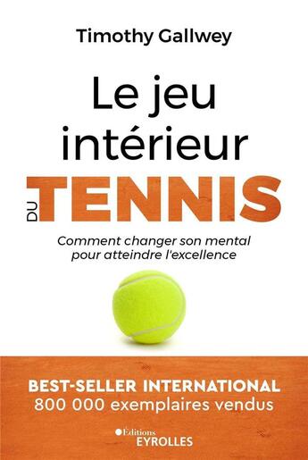 Couverture du livre « Le jeu intérieur du tennis : comment changer son mental pour atteindre l'excellence » de Timothy Gallwey aux éditions Eyrolles