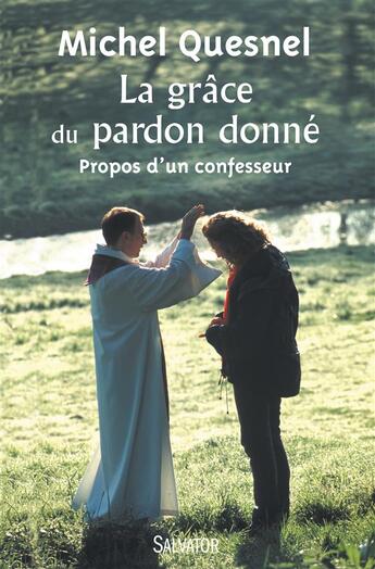 Couverture du livre « La grâce du pardon donné ; propos d'un confesseur » de Michel Quesnel aux éditions Salvator