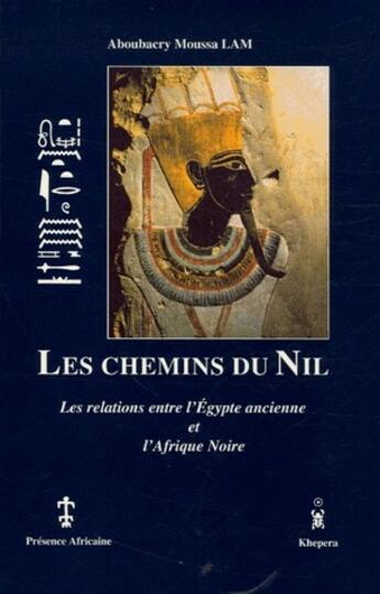 Couverture du livre « Les chemins du Nil, les relations entre l'Egypte ancienne et l'Afrique noire » de Aboubacry Moussa Lam aux éditions Presence Africaine