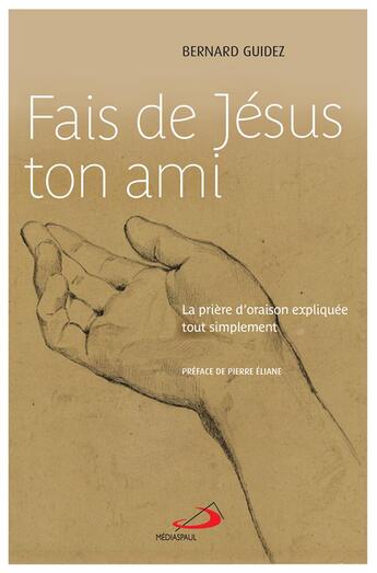 Couverture du livre « Fais de Jésus ton ami ; la prière d'oraison expliquée tout simplement » de Bernard Guidez aux éditions Mediaspaul