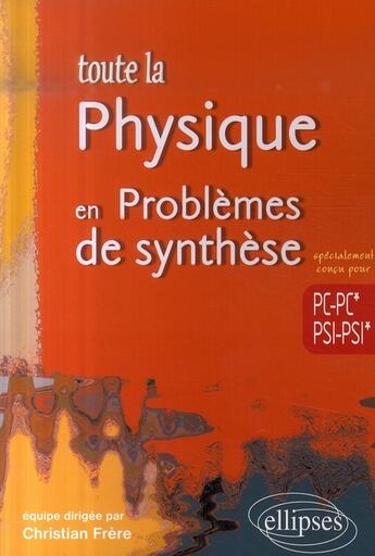 Couverture du livre « Toute la physique ; problèmes de synthese pc-pc*-psi-psi* » de Christian Frere aux éditions Ellipses