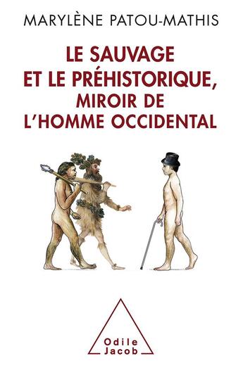 Couverture du livre « Le sauvage et le préhistorique, miroir de l'homme occidental » de Marylene Patou-Mathis aux éditions Odile Jacob