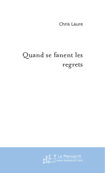 Couverture du livre « Quand se fanent les regrets » de Chris Laure aux éditions Le Manuscrit