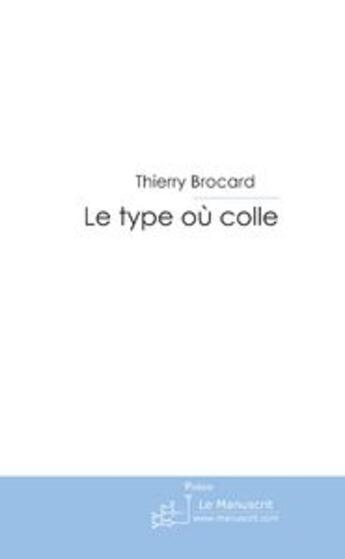 Couverture du livre « Le type ou colle » de Thierry Brocard aux éditions Le Manuscrit