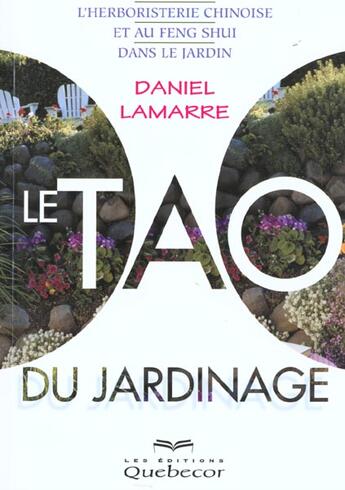 Couverture du livre « Le Tao Du Jardinage ; Herboristerie Chinoise Et Feng Shui Dans Le Jardin » de Daniel Lamarre aux éditions Quebecor