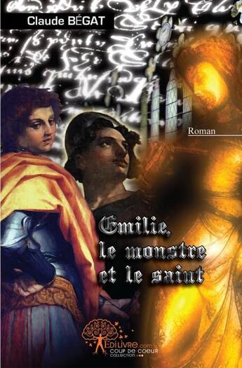 Couverture du livre « Emilie, le monstre et le saint » de Claude Bégat aux éditions Edilivre