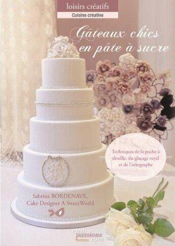 Couverture du livre « Gâteaux chics en pâte à sucre » de Sabrina Bordenave aux éditions Creapassions.com