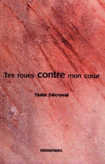 Couverture du livre « Tes roues contre mon coeur » de Tania Decrevel aux éditions Kirographaires