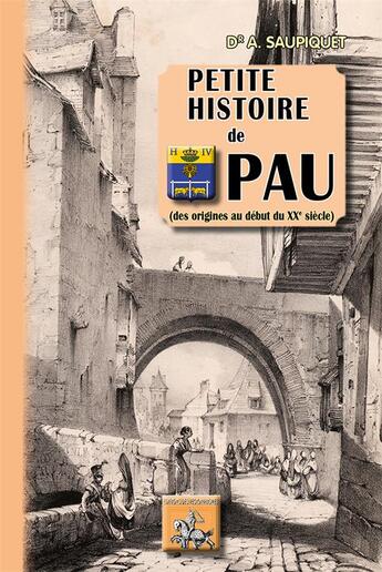 Couverture du livre « Petite histoire de Pau, des origines au début du XXe siècle » de Dr A. Saupiquet aux éditions Editions Des Regionalismes