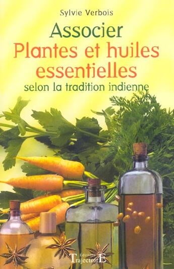 Couverture du livre « Associer plantes et huiles essentielles » de Sylvie Verbois aux éditions Trajectoire