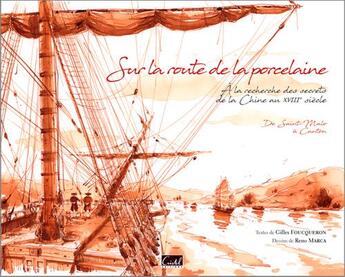 Couverture du livre « Sur la route de la porcelaine ; à la recherche des recettes de la porcelaine de Chine au XVII siècle ; de Saint-Malo à Canton » de Reno Marca et Gilles Foucqueron aux éditions Cristel