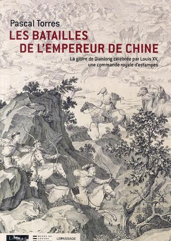 Couverture du livre « Les batailles de l'Empereur de Chine ; la gloire de Qianlong célébrée par Louis XV, une commande royale d'estampes » de Pascal Torres aux éditions Le Passage