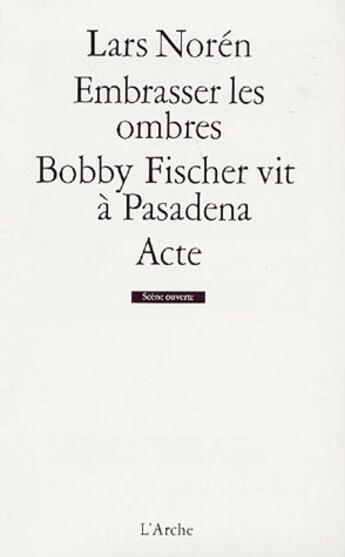 Couverture du livre « Embrasser les ombres ; Bobby Fischer vit à Pasadena Acte » de Lars Noren aux éditions L'arche