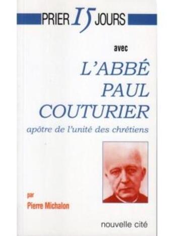 Couverture du livre « Prier 15 jours avec... : l'abbé Paul Couturier, apôtre de l'unité des chrétiens » de Pierre Michalon aux éditions Nouvelle Cite