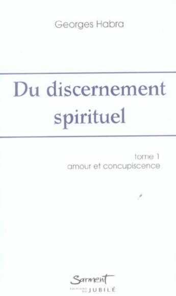 Couverture du livre « Du discernement spirituel - tome 1 - amour et concupiscence » de Georges Habra aux éditions Jubile