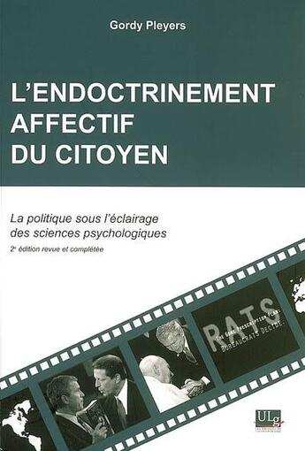 Couverture du livre « L'endoctrinement affectif du citoyen ; la politique sous éclairage des sciences psychologiques (2e édition) » de Gordy Pleyers aux éditions Pulg