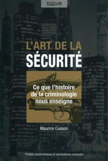 Couverture du livre « L'art de la sécurite ; ce que l'histoire de la criminologie nous enseigne » de Maurice Cusson aux éditions Ppur