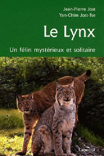 Couverture du livre « Le lynx ; un félin mystérieux et solitaire » de Jean-Pierre Jost et Yan-Chim Jost-Tse aux éditions Cabedita