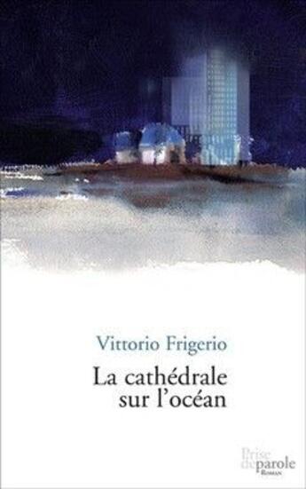 Couverture du livre « La cathedrale sur l ocean » de Vittorio Frigerio aux éditions Prise De Parole