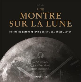 Couverture du livre « Une montre sur la lune ; l'histoire extraordinaire de l'omega speedmaster » de  aux éditions Watchprint.com