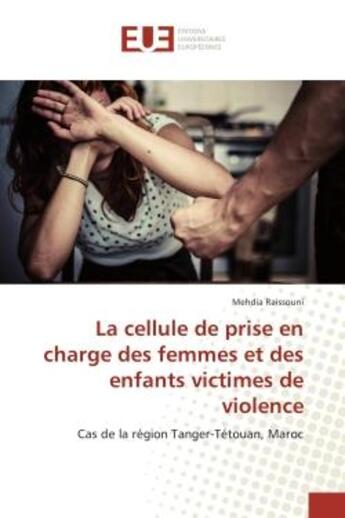 Couverture du livre « La cellule de prise en charge des femmes et des enfants victimes de violence : Cas de la rgion Tanger-Tetouan, Maroc » de Mehdia Raissouni aux éditions Editions Universitaires Europeennes