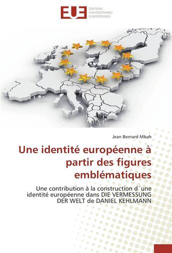 Couverture du livre « Une identité européenne à partir des figures emblématiques ; une contribution à la construction d'une identité européenne dans DIE VERMESSUNG DER WELT de DANIEL KEHLMANN » de Jean Bernard Mbah aux éditions Editions Universitaires Europeennes