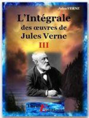 Couverture du livre « L'intégrale des oeuvres t.3 » de Jules Verne aux éditions Thriller Editions