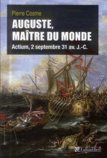 Couverture du livre « Auguste, maître du monde ; actium, 2 septembre 31 avant J.-C. » de Pierre Cosme aux éditions Tallandier