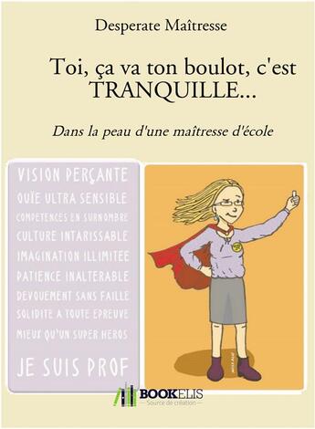 Couverture du livre « Toi, ça va ton boulot, c'est tranquille... dans la peau d'une maîtresse d'école » de Desperate Maitresse aux éditions Bookelis