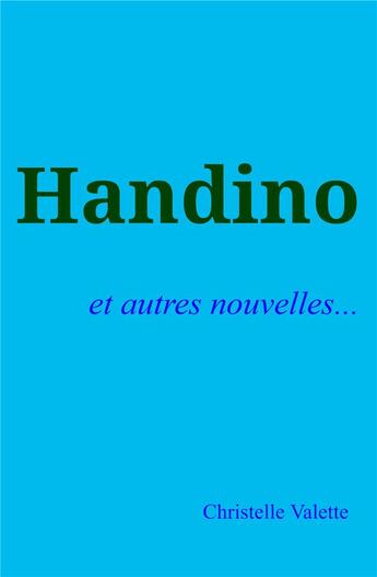 Couverture du livre « Handino ; et autres nouvelles... » de Valette Christelle aux éditions Librinova