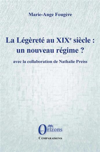 Couverture du livre « La Légèreté au XIXe siècle : un nouveau régime? avec la collaboration de Nathalie Preiss » de Marie-Ange Fougere aux éditions Orizons