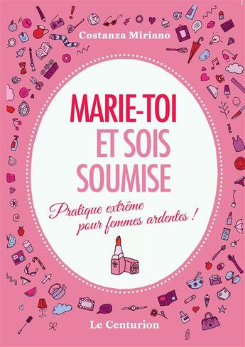 Couverture du livre « Marie-toi et sois soumise ; pratique extrême pour femmes ardentes ! » de Costanza Miriano aux éditions Le Centurion