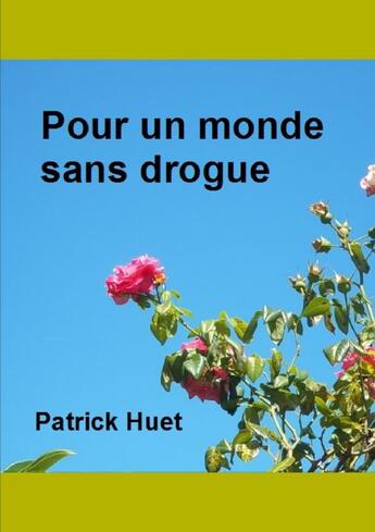 Couverture du livre « Pour un monde sans drogue » de Patrick Huet aux éditions Lulu