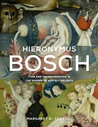 Couverture du livre « Hieronymus Bosch : Time and transformation in The Garden of Earthly Delights » de Margaret D. Carroll aux éditions Yale Uk