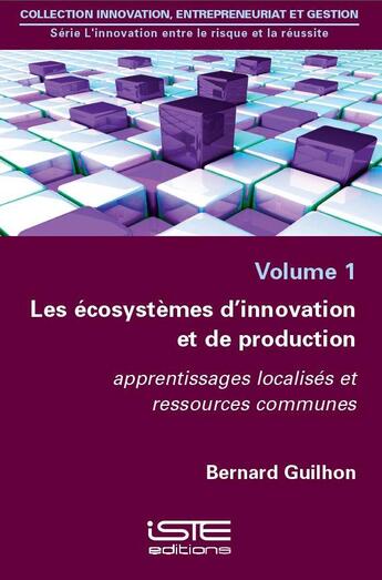 Couverture du livre « Les écosystèmes d'innovation et de production ; apprentissages localisés et ressources communes t.1 » de Guilhon/Bernard aux éditions Iste