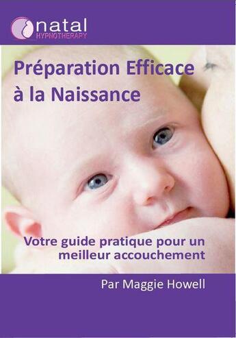 Couverture du livre « Préparation efficace à la naissance votre guide pratique pour un meilleur accouchement » de Maggie Howell aux éditions Intuition Un