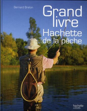 Couverture du livre « Le grand livre Hachette de la pêche » de Bernard Breton aux éditions Hachette Pratique