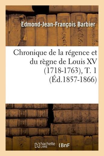 Couverture du livre « Chronique de la regence et du regne de louis xv (1718-1763), t. 1 (ed.1857-1866) » de Barbier E-J-F. aux éditions Hachette Bnf
