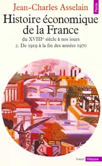 Couverture du livre « Histoire Economique De La France Du Xviiie Siecle A Nos Jours. De 1919 A La Fin Des Annees 1970 » de Asselain Jean-Charle aux éditions Points