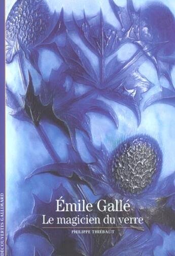 Couverture du livre « Émile Gallé : Le magicien du verre » de Philippe Thiébaut aux éditions Gallimard