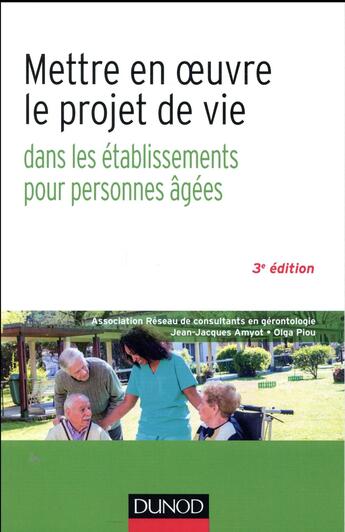 Couverture du livre « Mettre en oeuvre le projet de vie ; dans les établissements pour personnes agées (3e édition) » de Jean-Jacques Amyot et Olga Piou aux éditions Dunod