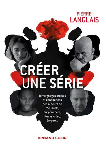 Couverture du livre « Créer une série ; témoignages croisés et confidences des auteurs de The Shield, Dix pour cent, Happy Valley, Borgen... » de Pierre Langlais aux éditions Armand Colin