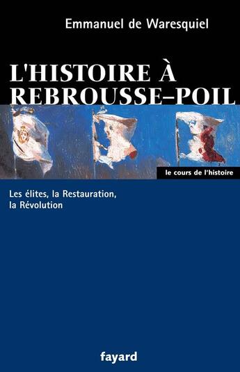 Couverture du livre « L'histoire à rebrousse-poil : Les élites, la Restauration, la Révolution » de Emmanuel De Waresquiel aux éditions Fayard