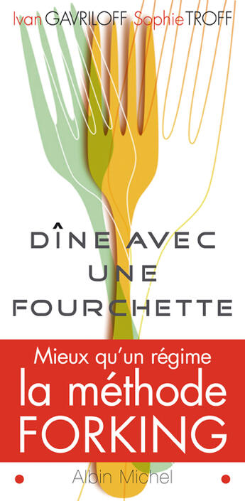 Couverture du livre « Dine Avec Une Fourchette ; Mieux Qu'Un Regime, La Methode Forking » de Sophie Troff et Ivan Gavriloff aux éditions Albin Michel