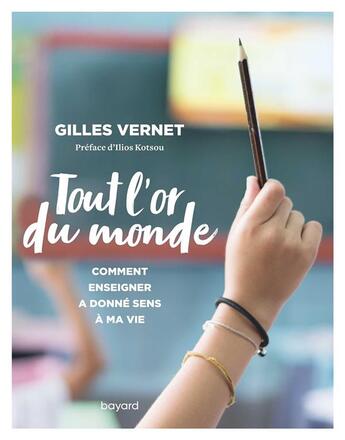 Couverture du livre « Tout l'or du monde ; comment enseigner a donné sens à ma vie » de Gilles Vernet aux éditions Bayard