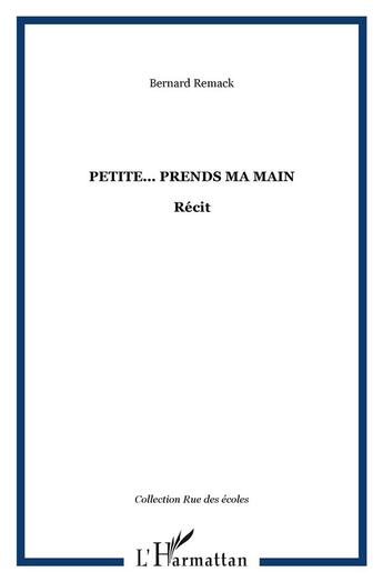 Couverture du livre « Petite... prends ma main » de Bernard Remack aux éditions L'harmattan