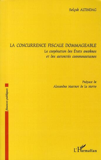 Couverture du livre « La concurrence fiscale dommageable ; la coopération des Etats membres et des autorités communautaires » de Selcuk Altindag aux éditions L'harmattan