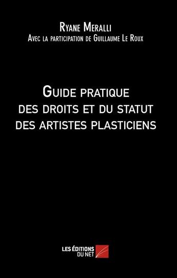 Couverture du livre « Guide pratique des droits et du statut des artistes plasticiens » de Ryane Meralli et Guillaume Le Roux aux éditions Editions Du Net